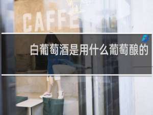 白葡萄酒是用什么葡萄酿的