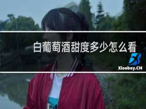 白葡萄酒甜度多少怎么看