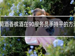 白葡萄酒香槟酒在90服务员手持平的方法是一样的