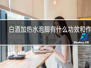 白酒加热水泡脚有什么功效和作用
