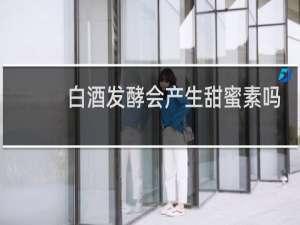 白酒发酵会产生甜蜜素吗