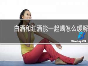 白酒和红酒能一起喝怎么缓解