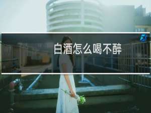 白酒怎么喝不醉