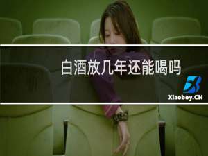 白酒放几年还能喝吗