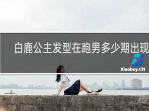 白鹿公主发型在跑男多少期出现过