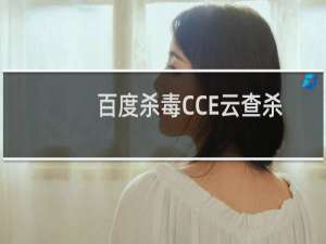 百度杀毒CCE云查杀引擎功能介绍