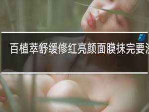 百植萃舒缓修红亮颜面膜抹完要洗吗