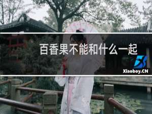 百香果不能和什么一起吃大全（百香果不能和什么一起吃）