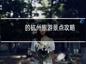 的杭州旅游景点攻略