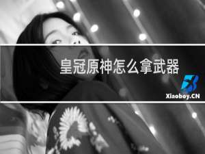 皇冠原神怎么拿武器