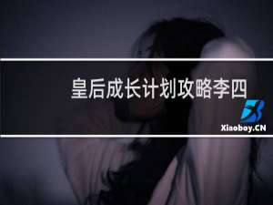 皇后成长计划攻略李四