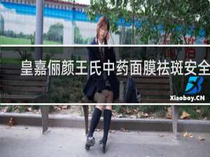 皇嘉俪颜王氏中药面膜祛斑安全吗