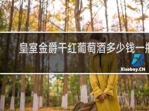 皇室金爵干红葡萄酒多少钱一瓶