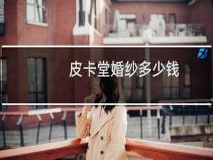 皮卡堂婚纱多少钱