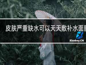 皮肤严重缺水可以天天敷补水面膜吗