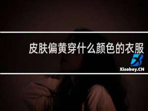 皮肤偏黄穿什么颜色的衣服