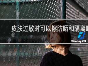皮肤过敏时可以擦防晒和隔离吗