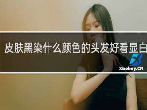 皮肤黑染什么颜色的头发好看显白男生