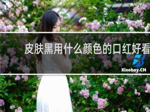 皮肤黑用什么颜色的口红好看