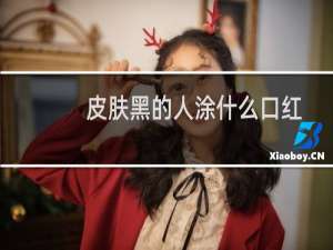 皮肤黑的人涂什么口红