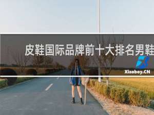 皮鞋国际品牌前十大排名男鞋