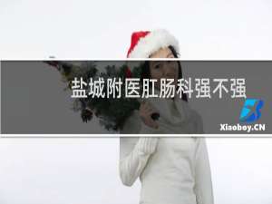 盐城附医肛肠科强不强