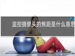 监控摄像头的焦距是什么意思