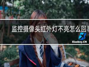 监控摄像头红外灯不亮怎么回事