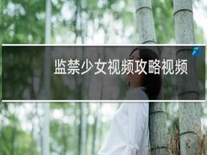 监禁少女视频攻略视频