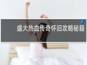 盛大热血传奇怀旧攻略秘籍