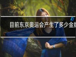 目前东京奥运会产生了多少金牌