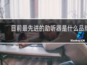 目前最先进的助听器是什么品牌