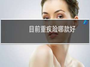 目前重疾险哪款好