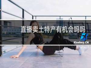 直播卖土特产有机会吗吗