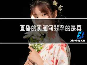 直播的卖缅甸翡翠的是真的吗