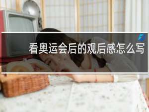 看奥运会后的观后感怎么写