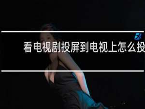 看电视剧投屏到电视上怎么投