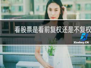 看股票是看前复权还是不复权