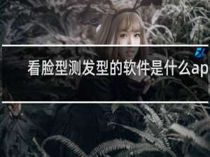 看脸型测发型的软件是什么app