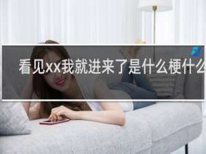 看见xx我就进来了是什么梗什么梗