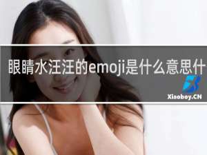 眼睛水汪汪的emoji是什么意思什么梗