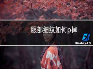 眼部细纹如何p掉（眼部细纹如何去除）