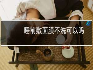 睡前敷面膜不洗可以吗
