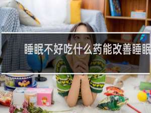 睡眠不好吃什么药能改善睡眠