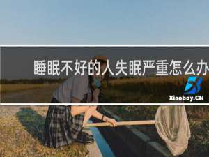 睡眠不好的人失眠严重怎么办