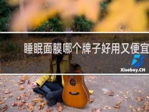 睡眠面膜哪个牌子好用又便宜