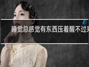 睡觉总感觉有东西压着醒不过来