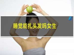 睡觉能扎头发吗女生