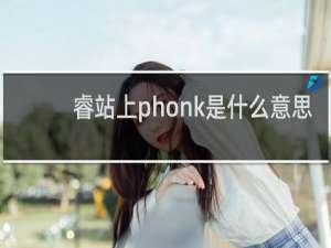 睿站上phonk是什么意思？什么梗
