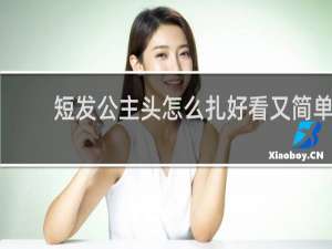短发公主头怎么扎好看又简单
